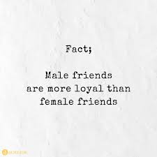 Fact Male Friends Are More Loyal Than Female Friends Best Friend Quotes For Guys Male Friendship Quotes Female Friendship Quotes