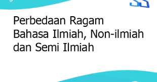 Istilah artikel merujuk pada berbagai tulisan didalam blog ataupun website. Perbedaan Ragam Bahasa Ilmiah Non Ilmiah Dan Semi Ilmiah