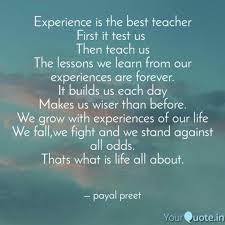 Maybe you would like to learn more about one of these? Experience Is The Best Te Quotes Writings By Payal Preet Yourquote