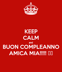 Non bisogna essere perfetti per tutti. Keep Calm And Buon Compleanno Amica Mia Poster Rossana Keep Calm O Matic