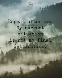 Inspirational Quotes Your Current Situation Is Not Your Final Destination Repeat After Me My Current Situation Is Not My Final Destination Unknown Quotes Sayings Proverbs Thoughtoftheday Quoteo Unknown Quotes Quotes Proverbs