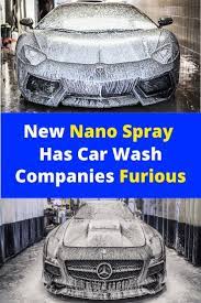 New Nano Spray Has Car Wash Companies Furious Car Wash Company Car Coating Car Paint Repair
