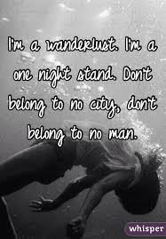I M A Wanderlust I M A One Night Stand Don T Belong To No City Don T Belong To No Man One Night Stands Regret Quotes Stand Quotes