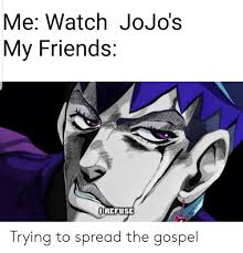 Here is a list of some simple ways you can get started today in spreading the gospel with technology Me Watch Jojo S My Friends Orefuse Trying To Spread The Gospel Friends Meme On Me Me