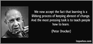 It is to act with yesterday's logic. the only thing we know about the future is that it will be different. we now accept the fact that learning is a lifelong process of keeping abreast of change. Learning Is A Lifelong Process Of Keeping Abreast Of Change Peter Drucker Manager Quotes Change Quotes