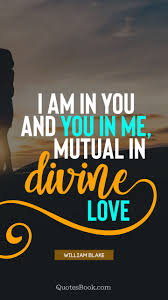 I Am In You And You In Me Mutual In Divine Love Quote By William Blake Quotesbook