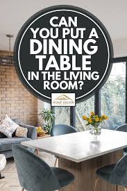 Rectangular dining tables are efficient tables that are available in a variety of sizes and proportions for seating two to twelve people. Can You Put A Dining Table In The Living Room Home Decor Bliss
