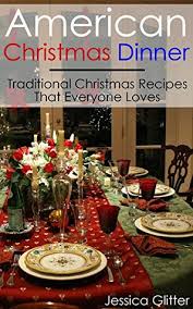 Much will depend upon the ethnicity and heritage the family shares, and some of it will depend upon location and custom. American Christmas Dinner Traditional Christmas Recipes That Everyone Loves By Jessica Glitter