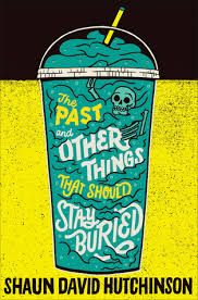 The Past And Other Things That Should Stay Buried By Shaun David Hutchinson