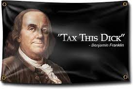 This is the comprehensive collection of benjamin franklin quotes: Amazon Com Banger Benjamin Franklin Tax This Dick Funny Quote 3x5 Feet Flag Banner For College Dorm Rooms Office Products