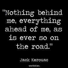  Jack Kerouac Nothing Behind Me Jpg 800 800 Jack Kerouac Quotes Jack Kerouac Fly Quotes