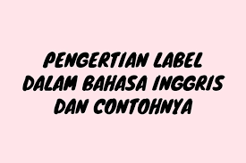 Kalau tidak tahu ~ sesuatu perkataan, janganlah gunakan perkataan itu; Pengertian Label Dalam Bahasa Inggris Dan Contohnya