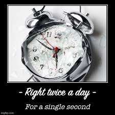 Politics Broken Clock Right Twice A Day Memes Gifs Imgflip
