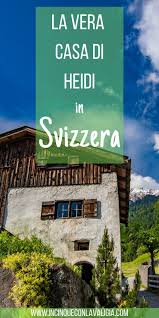 La Casa Di Heidi In Svizzera Nel 2020 Viaggi Di Avventura Viaggi Posti Per Le Vacanze