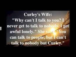 Curley is the boss' son and the main antagonist. In This Quote Spoken From Curley S Wife She Expresses Her Loneliness She S Talking About How She S Mice And Men Quotes Of Mice And Men Tired Of Being Alone