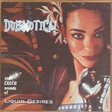 Liquid Desires Presents Dubxotica!