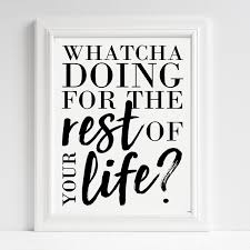 Black And White Art Love Quotes Whatcha Doing For The Rest Of Your Life Black Lettering On White Back Gift Id Black And White Artwork Positive Art Word Design