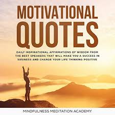 To get motivated and build. Motivational Quotes 1000 Daily Inspirational Affirmations Of Wisdom From The Best Speeches That Will Change Your Life And Business By Thinking Positive And Living With Happiness By Mindfulness Meditation Academy Audiobook