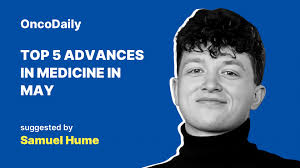 Samuel Hume: Top 5 Advances In Medicine in May