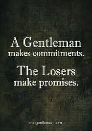 Quotes About Being A Gentleman A Gentleman Makes Commitments The Losers Make Promises Ecogentleman Gentleman Quotes Words Gentleman