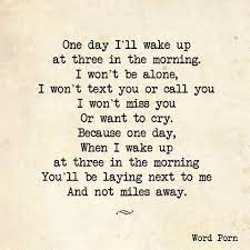 One Day I Ll Wake Up At Three In The Morning I Won T Be Alone I Won T Text Yo Waking Up Next To You Quotes Morning Quotes For Him Good Morning Quotes