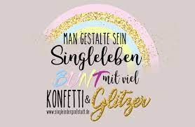 Das leben ist kurz, weniger wegen der kurzen zeit, die es dauert, sondern weil uns von dieser kurzen zeit fast keine bleibt, es zu. Spruch Man Gestalte Sein Singleleben Bunt Mit Viel Konfetti Glitzer
