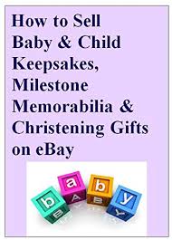 Amazon Com How To Sell Baby Child Keepsakes Milestone Memorabilia And Christening Gifts On Ebay Ebook Harper Avril Kindle Store