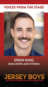 Meet Drew King, who performs the role of Bob Crewe and others in the  Broadway At Music Circus production of JERSEY BOYS , His other credits  include the Broadway productions of TOOTSIE and ON THE ...
