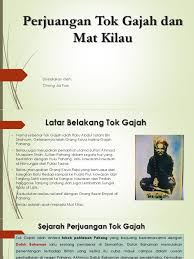 Tok gajah adalah ayah kepada mat kilau, pahlawan melayu pahang. Perjuangan Tok Gajah Dan Mat Kilau Disediakan Oleh Chong Jia Pao