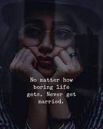 No Matter How Boring Life Gets Never Get Married Inspirational Quotes Motivation Never Getting Married Boring Life Quotes