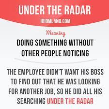 Under The Radar Means Doing Something Without Other People Noticing Example The Employee English Phrases Idioms English Idioms English Vocabulary Words