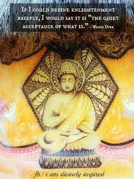If I Could Define Enlightenment Briefly I Would Say It Is The Quiet Acceptance Of What Is Wayne Dyer Spirituality Buddhism Wayne Dyer