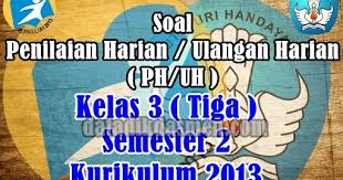 Ulangan harian kelas 3 semester 2. Soal Ulangan Harian Uh Ph Tematik Kelas 3 Tema 5 6 7 8 Datadikdasmen Com