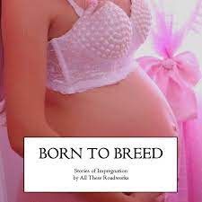 Born To Breed – Stories of Impregnation (E-book) – All These Roadworks