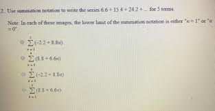 For large lists this can be a fairly cumbersome notation so we introduce summation notation to denote these kinds of sums. Use Summation Notation To Write The Series For Five Terms Brainly Com