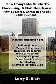 The Complete Guide To Becoming A Bail Bondsman: How To Start A Career In  The Bail Bond Business: Blatt, Larry B.: 9781434370525: Amazon.com: Books