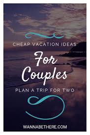 Cheap Vacation Ideas For Couples 5 Places You Can Go To Right Now Cheap Romantic Getaways Cheap Vacation Romantic Getaways