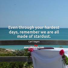 Even Through Your Hardest Days Remember We Are All Made Of Stardust Idlehearts