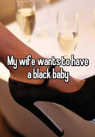 My Wife Wants To Have A Black Baby
