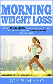 Morning Weight Loss 3 Week Productivity Boosting Program To Help You Get More Done And Shed Pounds Permanently Healthy Habits How To Get Abs No Gym Needed Wake Up Early Kindle Edition