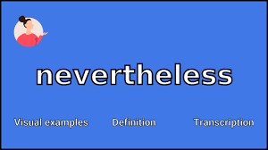 Nevertheless his administration was by no means unfruitful. Nevertheless Meaning And Pronunciation Youtube