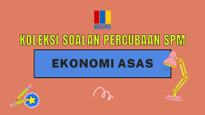 Koleksi Soalan Percubaan Spm Ekonomi Asas Pendidikanmalaysia My