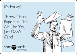 An element of a culture or system of behavior that may be considered to be passed. It S Friday Throw Those Papers In The Air Like You Just Don T Care Workplace Ecard