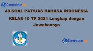 Soal Pat Uas Bahasa Indonesia Kelas 10 Tahun 2021 Lengkap Dengan Jawabannya