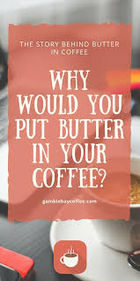 Why Would You Put Butter In Your Coffee Bulletproof Coffee Pros Cons Gamble Bay Coffee Bulletproof Coffee Butter Coffee Benefits Bulletproof Coffee Recipe