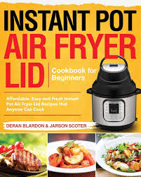 Nicole shows us all the steps of how to use it as well as its safety features and how to clean it. Instant Pot Air Fryer Lid Cookbook For Beginners Affordable Easy And Fresh Instant Pot Air Fryer Lid Recipes That Anyone Can Cook Blardon Deran Scoter Jarson 9781657851030 Amazon Com Books