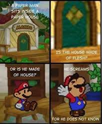 Discover more posts about he screams. Paper Mario He Screams For He Does Not Know Know Your Meme