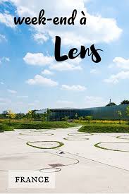 Que Faire Lors D Un Week End A Lens Et Dans Le Bassin Minier Visite Du Louvre Bassin Vacances En France