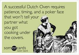 The missus has pms, i'll reward her later with a dutch oven. A Successful Dutch Oven Requires Patience Timing And A Poker Face That Won T Tell Your Partner What You Got Cooking Under The Covers Confession Ecard