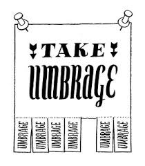 A feeling of anger or annoyance caused by something offensive. Take Umbrage Go On There S Plenty Esther Aarts Flickr